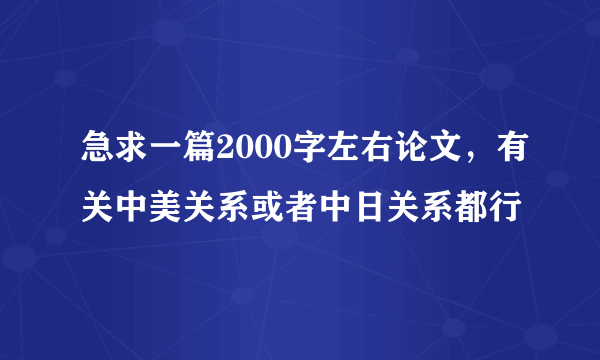 急求一篇2000字左右论文，有关中美关系或者中日关系都行