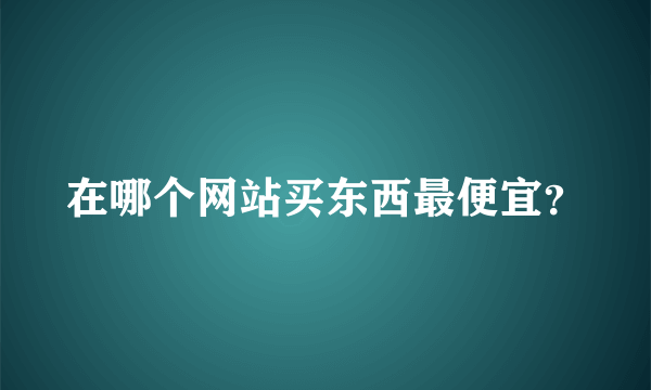 在哪个网站买东西最便宜？