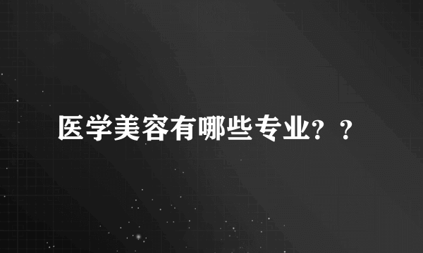 医学美容有哪些专业？？