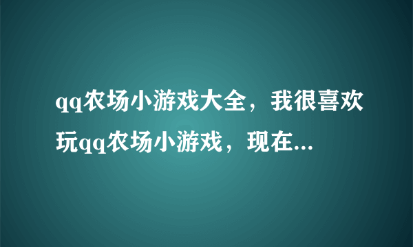 qq农场小游戏大全，我很喜欢玩qq农场小游戏，现在哪个网站的游戏更好玩啊？我要缓冲快点的哦