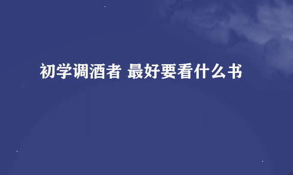 初学调酒者 最好要看什么书