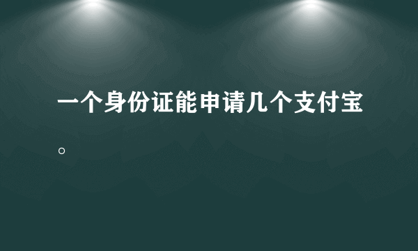 一个身份证能申请几个支付宝。