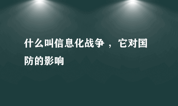 什么叫信息化战争 ，它对国防的影响