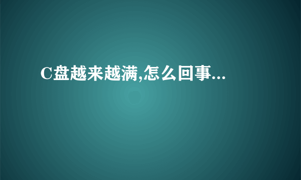 C盘越来越满,怎么回事...