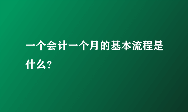 一个会计一个月的基本流程是什么？