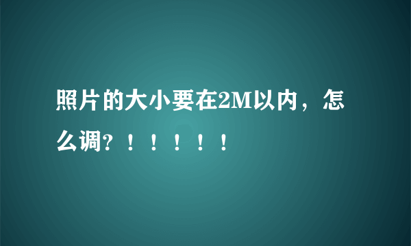 照片的大小要在2M以内，怎么调？！！！！！