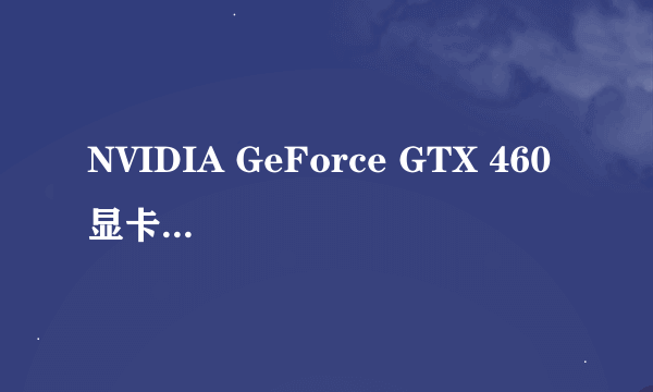 NVIDIA GeForce GTX 460 显卡 怎么样，现在值多少钱？