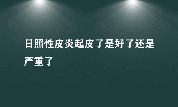 日照性皮炎起皮了是好了还是严重了