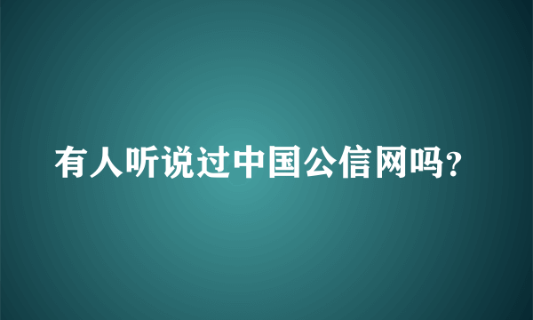 有人听说过中国公信网吗？