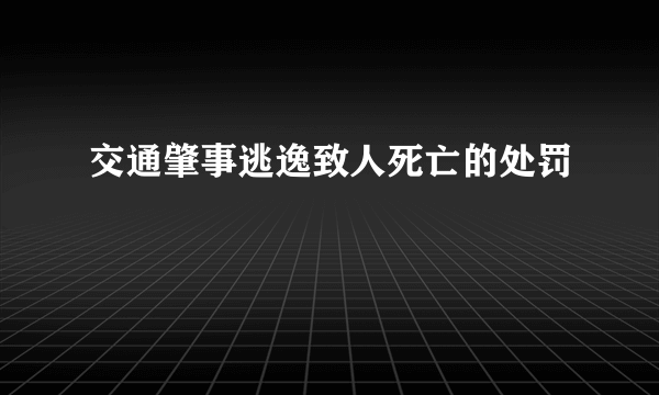 交通肇事逃逸致人死亡的处罚