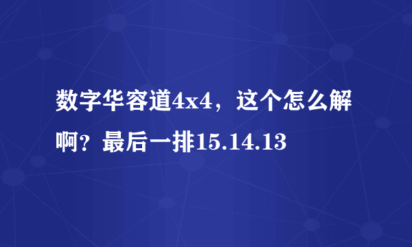 数字华容道4x4，这个怎么解啊？最后一排15.14.13