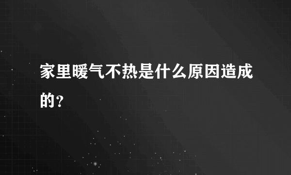 家里暖气不热是什么原因造成的？