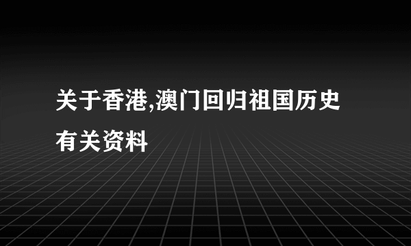 关于香港,澳门回归祖国历史有关资料