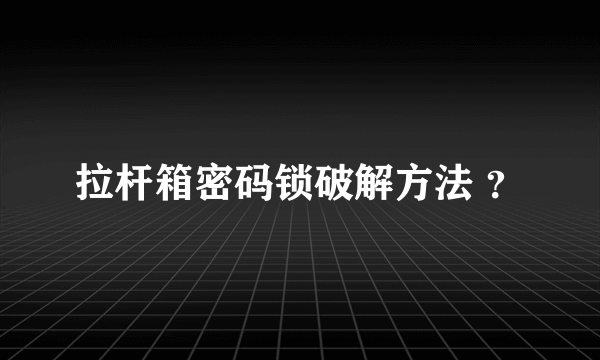 拉杆箱密码锁破解方法 ？