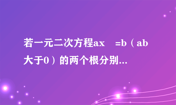 若一元二次方程ax²=b（ab大于0）的两个根分别是m+1与2m-4，则b/a等于多少