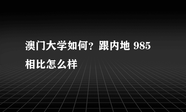 澳门大学如何？跟内地 985 相比怎么样