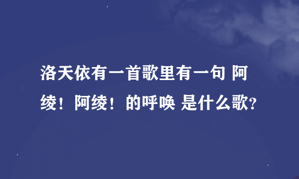 洛天依有一首歌里有一句 阿绫！阿绫！的呼唤 是什么歌？