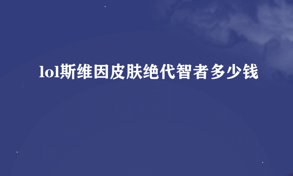 lol斯维因皮肤绝代智者多少钱