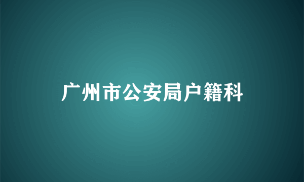 广州市公安局户籍科