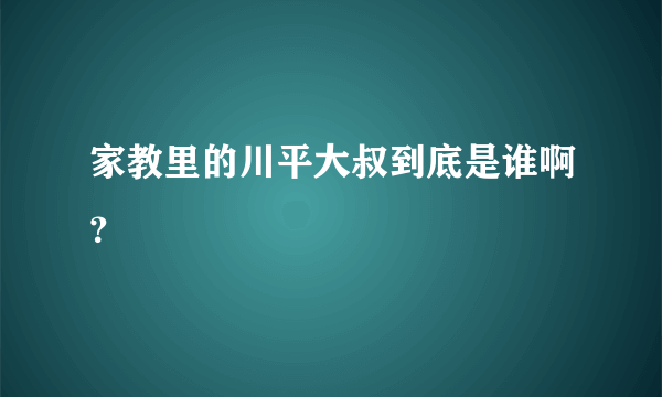 家教里的川平大叔到底是谁啊？