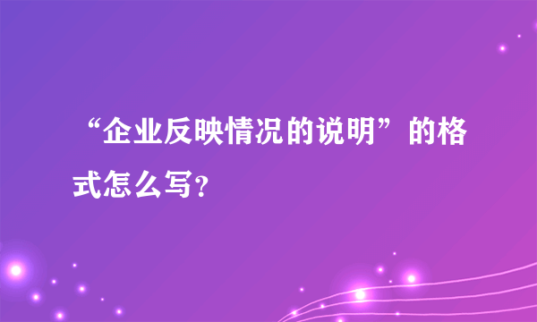 “企业反映情况的说明”的格式怎么写？