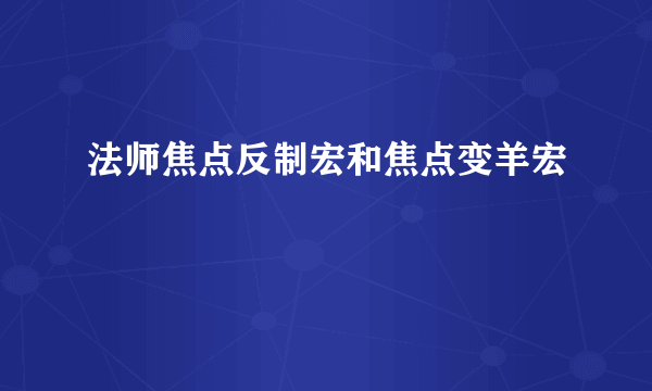 法师焦点反制宏和焦点变羊宏