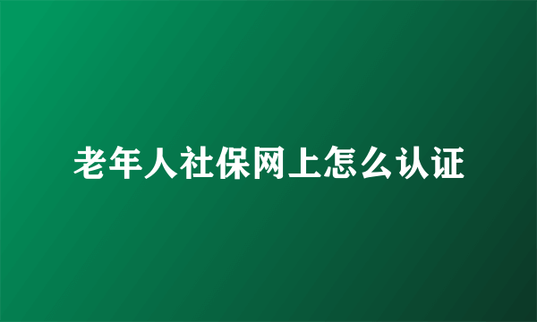 老年人社保网上怎么认证