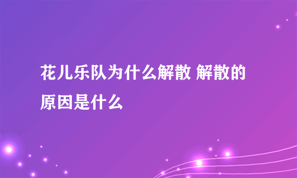 花儿乐队为什么解散 解散的原因是什么