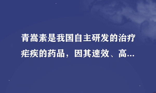 青嵩素是我国自主研发的治疗疟疾的药品，因其速效、高效而得到世界卫生组织的高度评价。但是，受多种因素