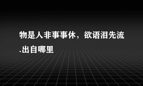 物是人非事事休，欲语泪先流.出自哪里