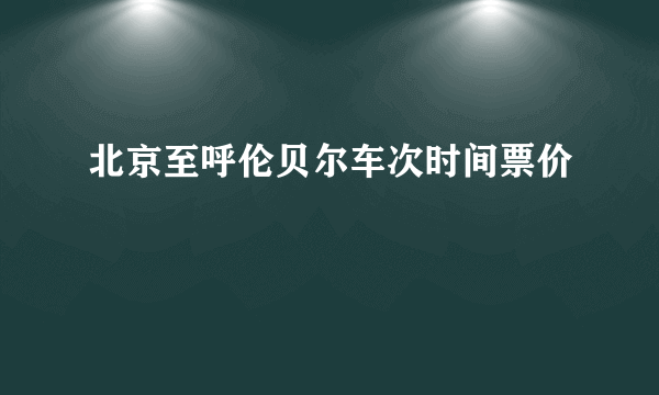 北京至呼伦贝尔车次时间票价