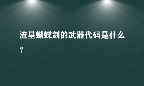 流星蝴蝶剑的武器代码是什么？