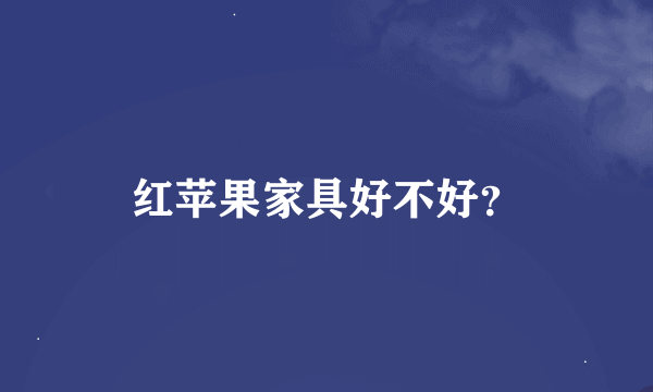 红苹果家具好不好？