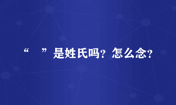 “冮”是姓氏吗？怎么念？