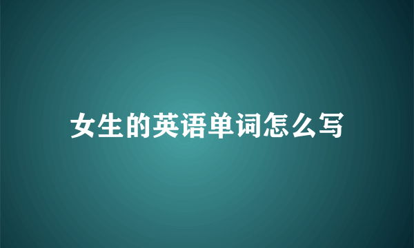 女生的英语单词怎么写