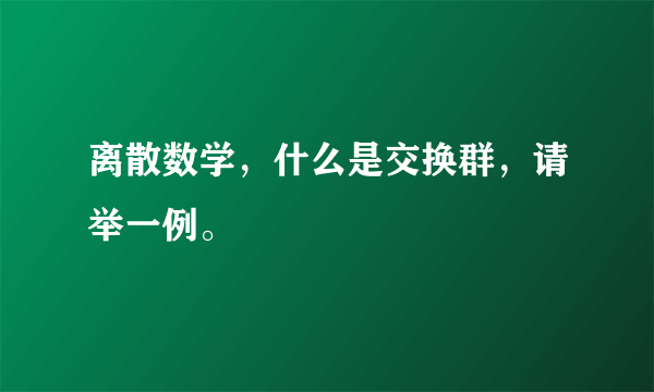 离散数学，什么是交换群，请举一例。