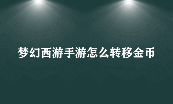 梦幻西游手游怎么转移金币