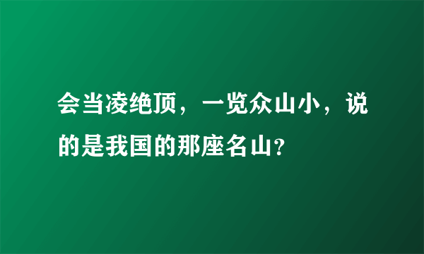 会当凌绝顶，一览众山小，说的是我国的那座名山？