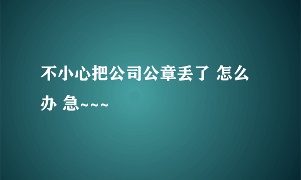 不小心把公司公章丢了 怎么办 急~~~