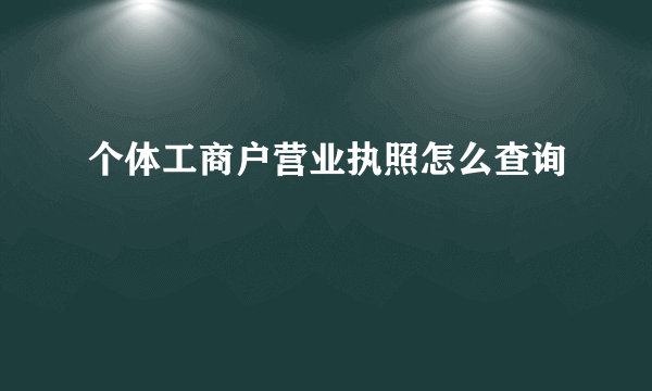 个体工商户营业执照怎么查询