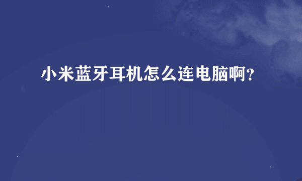 小米蓝牙耳机怎么连电脑啊？