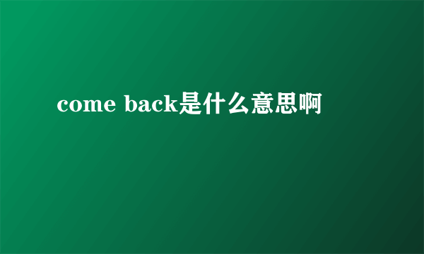 come back是什么意思啊