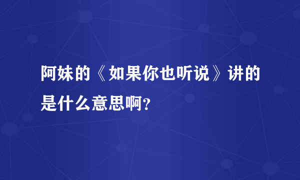 阿妹的《如果你也听说》讲的是什么意思啊？