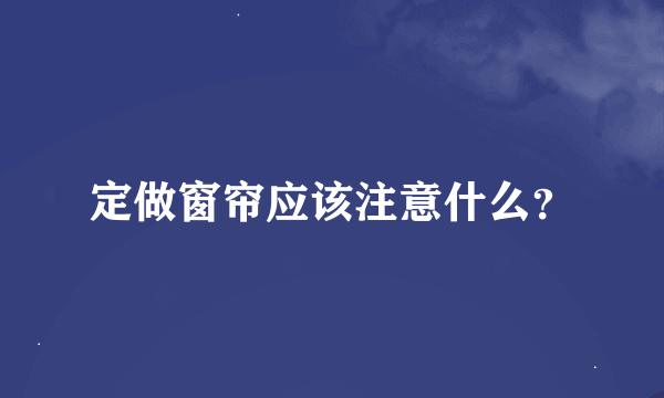 定做窗帘应该注意什么？