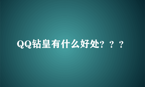 QQ钻皇有什么好处？？？