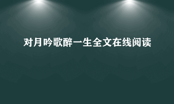 对月吟歌醉一生全文在线阅读