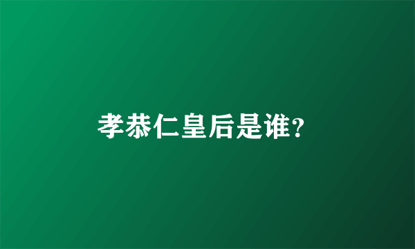 孝恭仁皇后是谁？