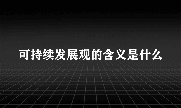 可持续发展观的含义是什么