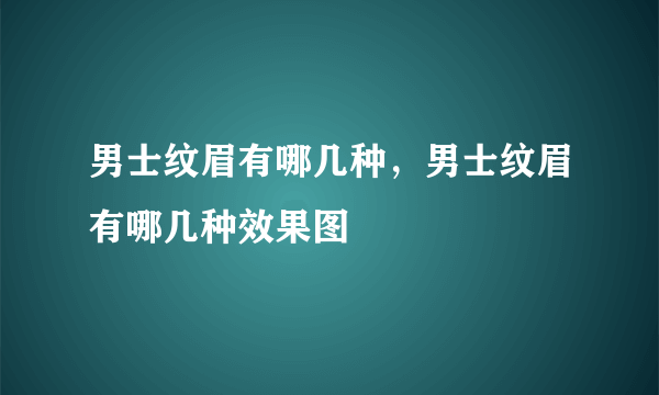 男士纹眉有哪几种，男士纹眉有哪几种效果图