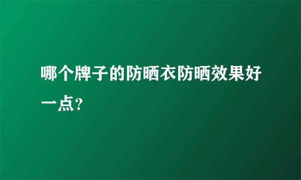 哪个牌子的防晒衣防晒效果好一点？